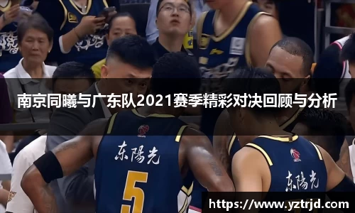 南京同曦与广东队2021赛季精彩对决回顾与分析