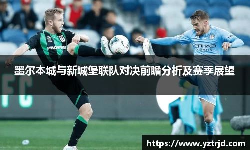 墨尔本城与新城堡联队对决前瞻分析及赛季展望